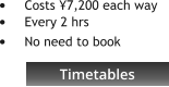 Timetables •	Costs ¥7,200 each way •	Every 2 hrs •	No need to book    Timetables